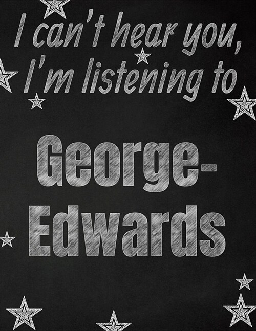 I cant hear you, Im listening to George-Edwards creative writing lined notebook: Promoting band fandom and music creativity through writing...one da (Paperback)