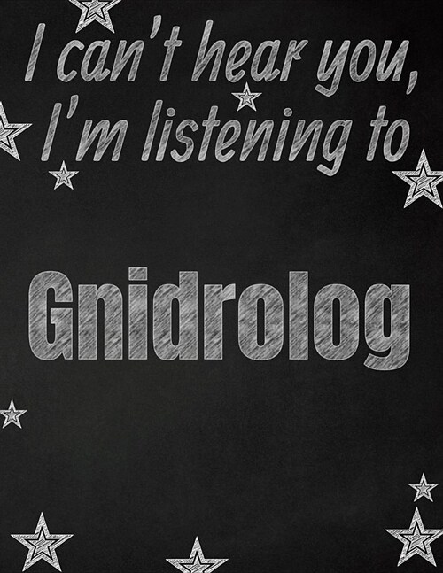 I cant hear you, Im listening to Gnidrolog creative writing lined notebook: Promoting band fandom and music creativity through writing...one day at (Paperback)