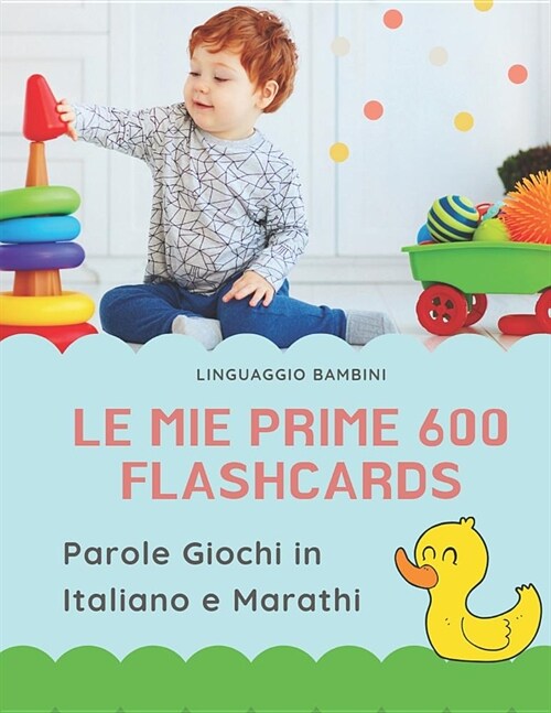 Le mie Prime 600 Flashcards Parole Giochi in Italiano e Marathi: Dizionario illustrato bilingue carte montessori per espandere il vocabolario di base (Paperback)