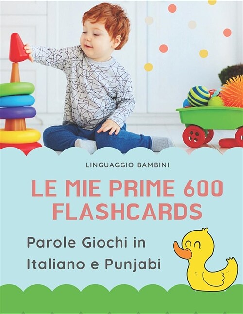 Le mie Prime 600 Flashcards Parole Giochi in Italiano e Punjabi: Dizionario illustrato bilingue carte montessori per espandere il vocabolario di base (Paperback)