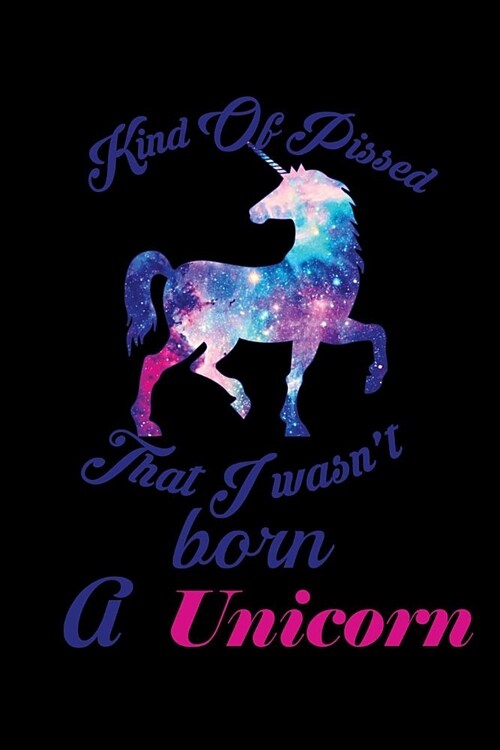 Kind Of Pissed I Wasnt Born A Unicorn: Personal Goals Journal (Paperback)