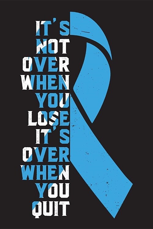Its Not Over When You Lose Its Over When You Quit: Prostate Cancer Survivors Blank Lined Notebook Journal For Women (6x9) - Prostate Cancer Notebook (Paperback)