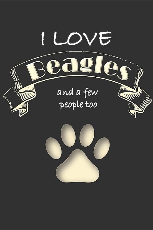 I love Beagles and a few People too: Lined Notebook Journal (Paperback)