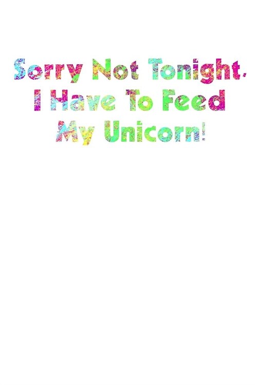 Sorry Not Tonight I Have To Feed My Unicorn: Personal Goals Journal (Paperback)