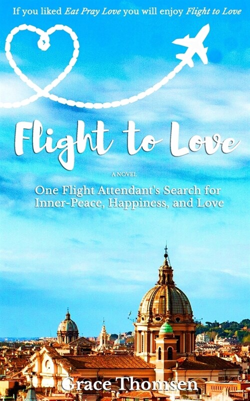 Flight to Love: A Novel: One Flight Attendants Inspirational Search for Inner-Peace, Happiness, and Love (Paperback)