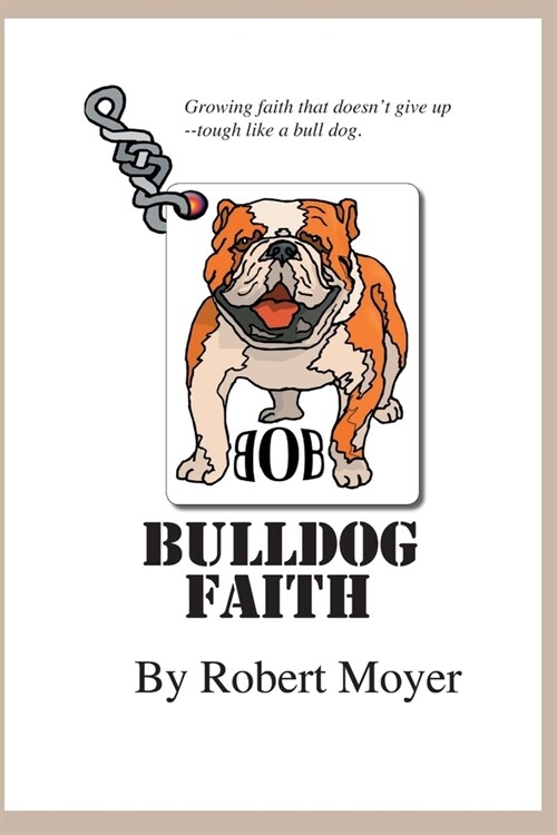 Bulldog Faith: Growing faith that doesnt give up--tough like a bull dog. (Paperback)