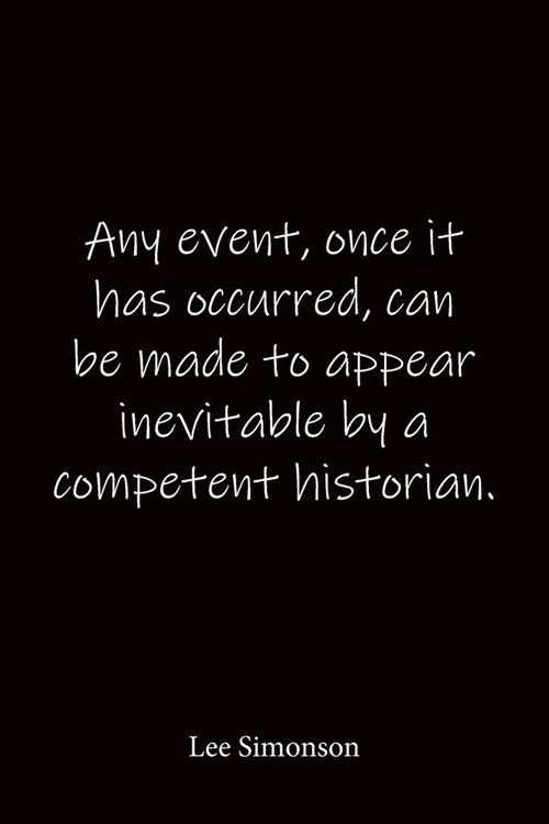 Any event, once it has occurred, can be made to appear inevitable by a competent historian. Lee Simonson: Quote Notebook - Lined Notebook -Lined Journ (Paperback)