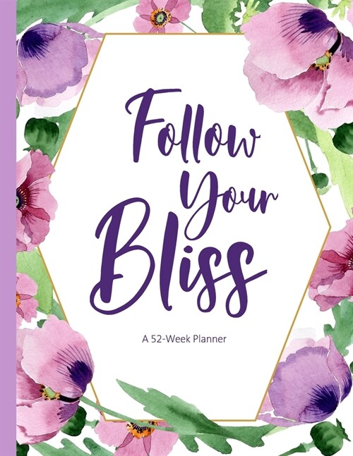 Follow Your Bliss: A 52-Week Planner: A Calendar Notebook Perfect to Plan Your Day, Organize Your Week, and Layout Your Month - Track You (Paperback)