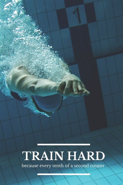 Train Hard Because Every Tenth of a Second Counts: Swim Faster By Tracking Your Timing of All Swim Drills & Swimming Training; Logbook For Swim Coach (Paperback)