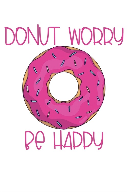 Donut Worry Be Happy: A Blank Lined Journal For Doughnut Enthusiasts (Pink) (Paperback)