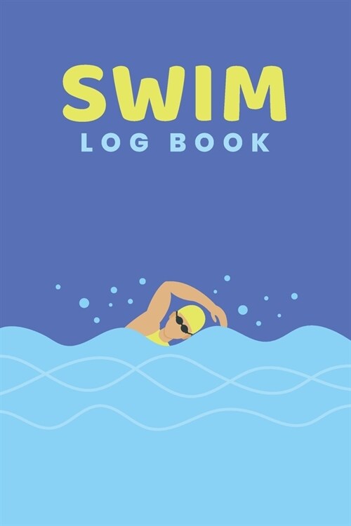 Swim Log Book: Swim Faster By Tracking Your Timing of All Swim Drills & Swimming Training; Essential Logbook For Swim Coach Who Desir (Paperback)