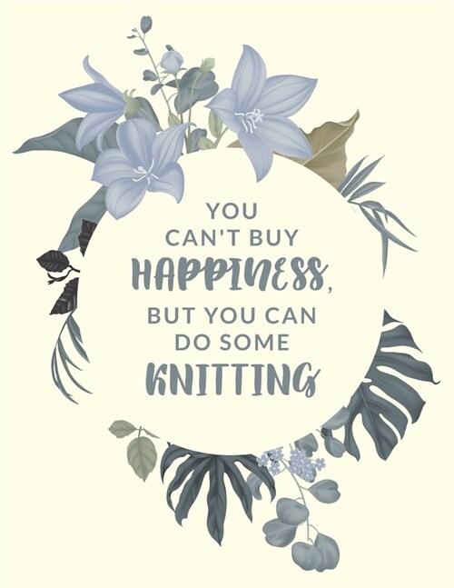 You Cant Buy Happiness But You Can Do Some Knitting: 4:5 Ratio Knitters Journal; Basic Knitting Journal To Write In; Knitting Charts for Patterns Dr (Paperback)