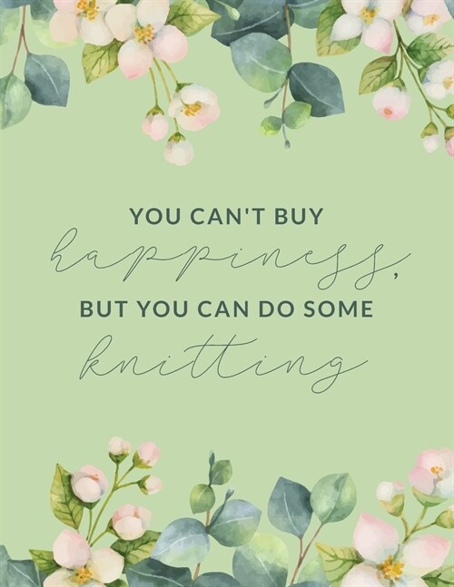 You Cant Buy Happiness But You Can Do Some Knitting: 4:5 Ratio Knitters Journal; Basic Knitting Journal To Write In; Knitting Charts for Patterns Dr (Paperback)