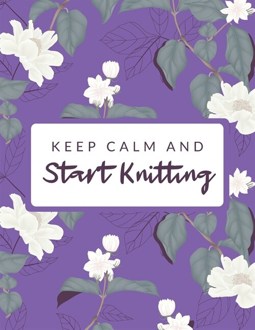 Keep Calm And Start Knitting: 4:5 Ratio Knitters Journal; Basic Knitting Journal To Write In; Knitting Charts for Patterns Drawing; Blank Knitting (Paperback)