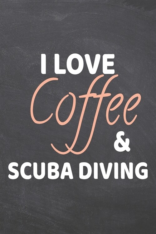 I Love Coffee & Scuba Diving: Scuba Diving Notebook, Planner or Journal - Size 6 x 9 - 110 Dot Grid Pages - Office Equipment, Supplies -Funny Scuba (Paperback)