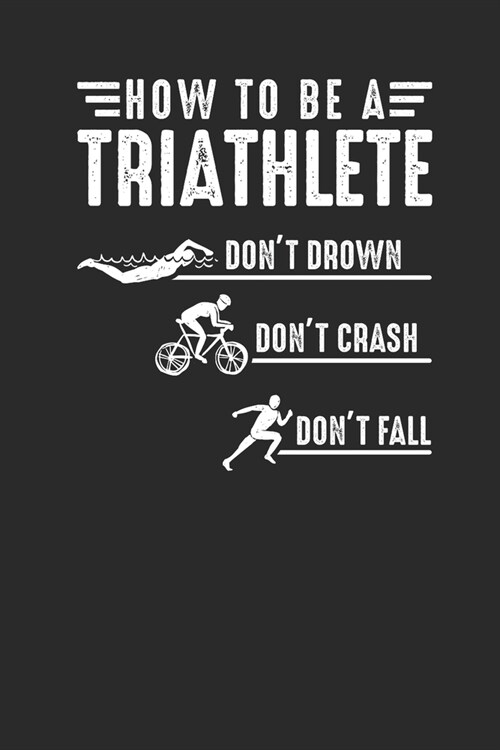 How To Be A Triathlete: Triathlon Notebook, Graph Paper (6 x 9 - 120 pages) Sports and Recreations Themed Notebook for Daily Journal, Diary, (Paperback)