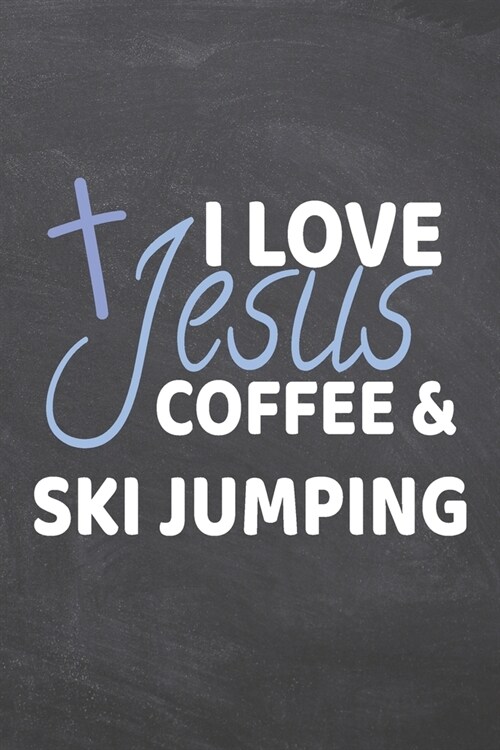 I Love Jesus Coffee & Ski Jumping: Ski Jumping Notebook, Planner or Journal - Size 6 x 9 - 110 Dot Grid Pages - Office Equipment, Supplies -Funny Ski (Paperback)