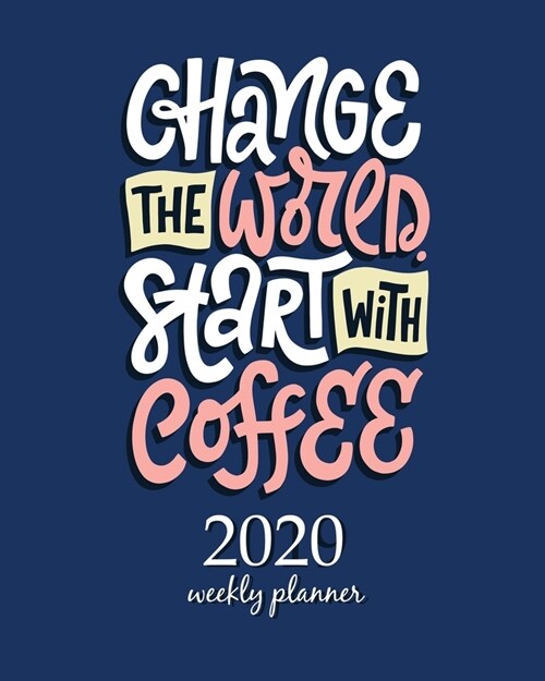 2020 Weekly Planner: Calendar Schedule Organizer Appointment Journal Notebook and Action day With Inspirational Quotes  Change the world. (Paperback)