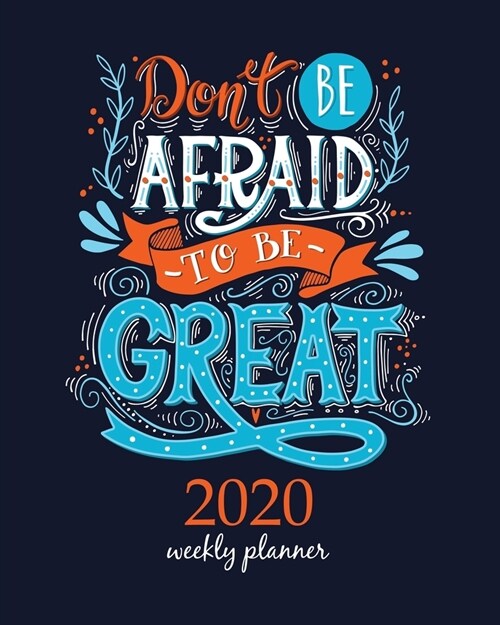 2020 Weekly Planner: Calendar Schedule Organizer Appointment Journal Notebook and Action day With Inspirational Quotes  Dont be afraid to (Paperback)