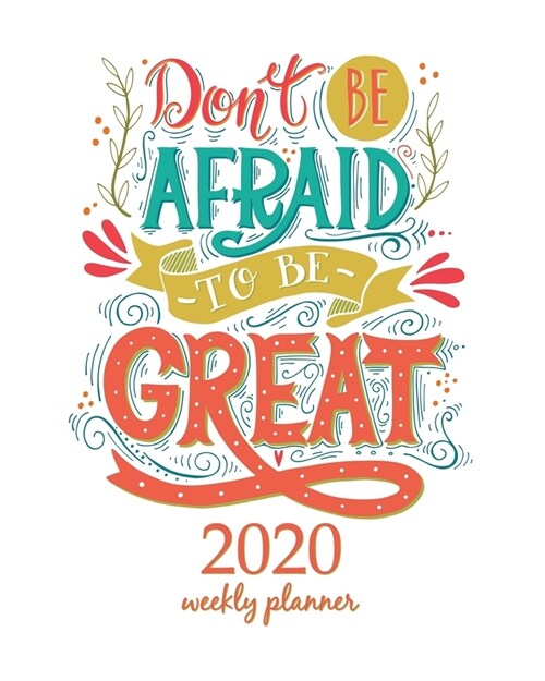 2020 Weekly Planner: Calendar Schedule Organizer Appointment Journal Notebook and Action day With Inspirational Quotes  Dont be afraid to (Paperback)