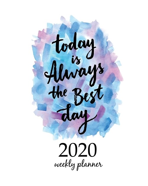 2020 Weekly Planner: Calendar Schedule Organizer Appointment Journal Notebook and Action day With Inspirational Quotes  Today is always th (Paperback)