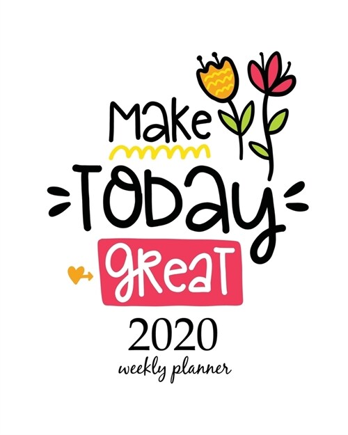 2020 Weekly Planner: Calendar Schedule Organizer Appointment Journal Notebook and Action day With Inspirational Quotes  Make today great. (Paperback)