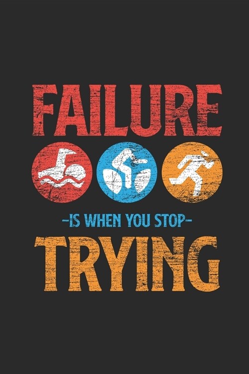 Failure Is When You Stop Trying: Triathlon Notebook, Dotted Bullet (6 x 9 - 120 pages) Sports and Recreations Themed Notebook for Daily Journal, Dia (Paperback)