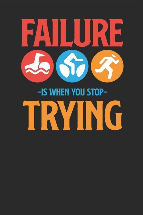 Failure Is When You Stop Trying: Triathlon Notebook, Dotted Bullet (6 x 9 - 120 pages) Sports and Recreations Themed Notebook for Daily Journal, Dia (Paperback)