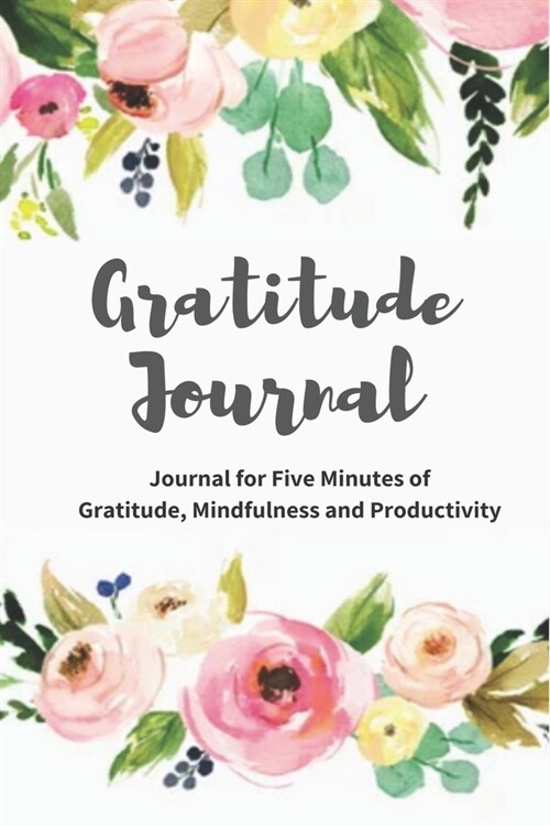 Gratitude Journal: Journal five minutes to develop gratitude, mindfulness and productivity - 90 Day Daily Gratitude Journal - Spend five (Paperback)