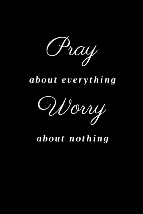 Pray about everything Worry about nothing: Quotes Composition Diary Travel Notebook Journal Novelty Gift For Your Friend,6x9 Lined Blank 100 Pages, (Paperback)