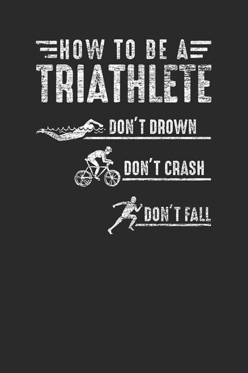 How To Be A Triathlete: Triathlon Notebook, Dotted Bullet (6 x 9 - 120 pages) Sports and Recreations Themed Notebook for Daily Journal, Diar (Paperback)