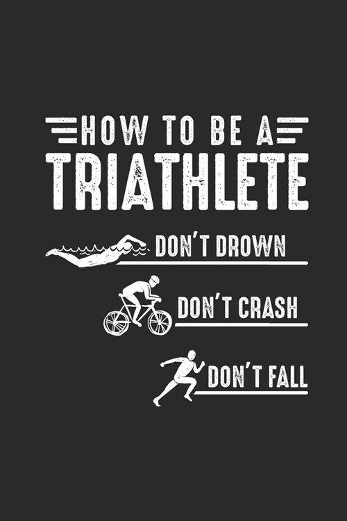 How To Be A Triathlete: Triathlon Notebook, Dotted Bullet (6 x 9 - 120 pages) Sports and Recreations Themed Notebook for Daily Journal, Diar (Paperback)