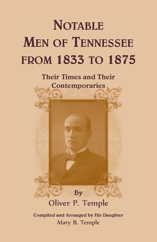 Notable Men of Tennessee for 1833 to 1875: Their Times and Their Contemporaries (Paperback)