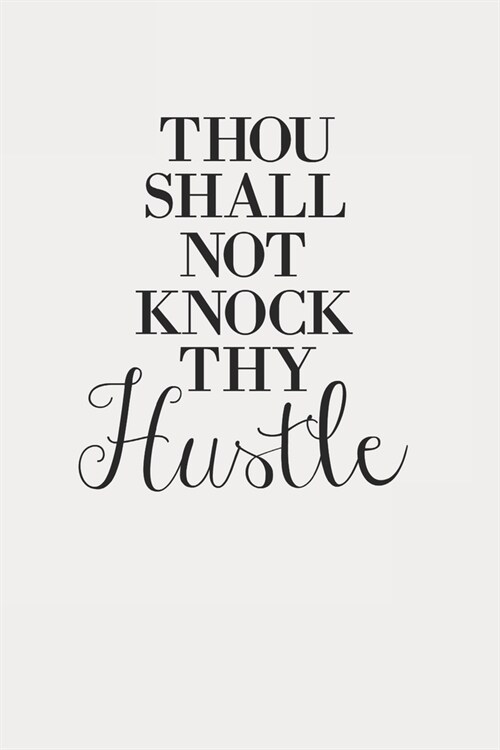 Thou Shall Not Knock Thy Hustle: Inspirational/ Motivational/ Uplifting/ Empowering/ Encouraging/ Quote/ Greeting Card Alternative/ Gift For Friend/ C (Paperback)