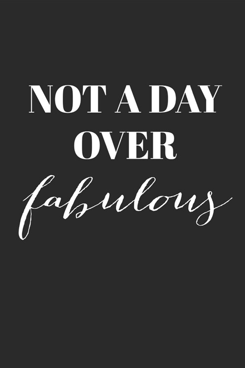 Not A Day Over Fabulous: Inspirational/ Motivational/ Uplifting/ Empowering/ Encouraging/ Quote/ Birthday Card Alternative/ Gift For Friend/ Co (Paperback)
