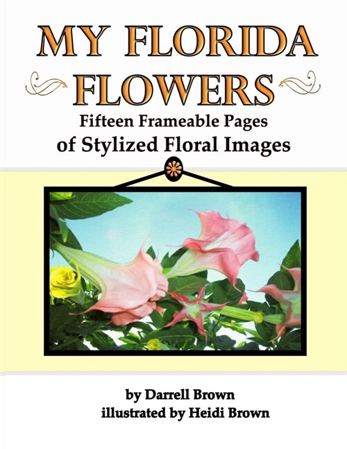 My Florida Flowers Fifteen Frameable Pages of Stylized Floral Images (Paperback)