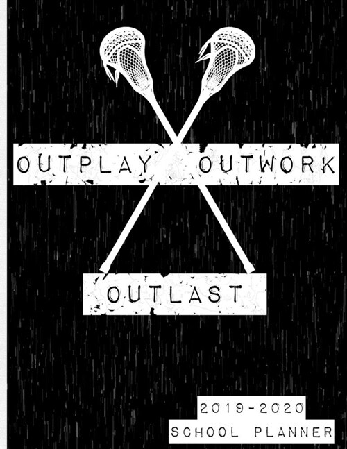 Outplay, Outwork, Outlast 2019-2020 School Planner: Lacrosse Weekly and Monthly Planner 8.5 x 11 (Paperback)