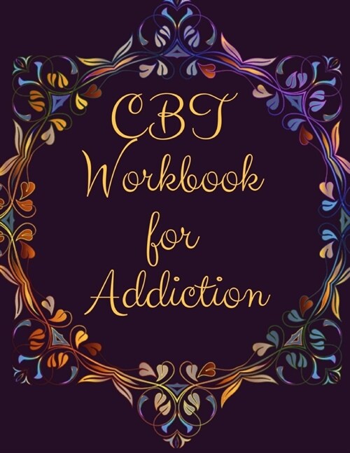 CBT Workbook for Addiction: Ideal and Perfect Gift CBT Workbook for Addiction - Best gift for Kids, You, Parent, Wife, Husband, Boyfriend, Girlfri (Paperback)