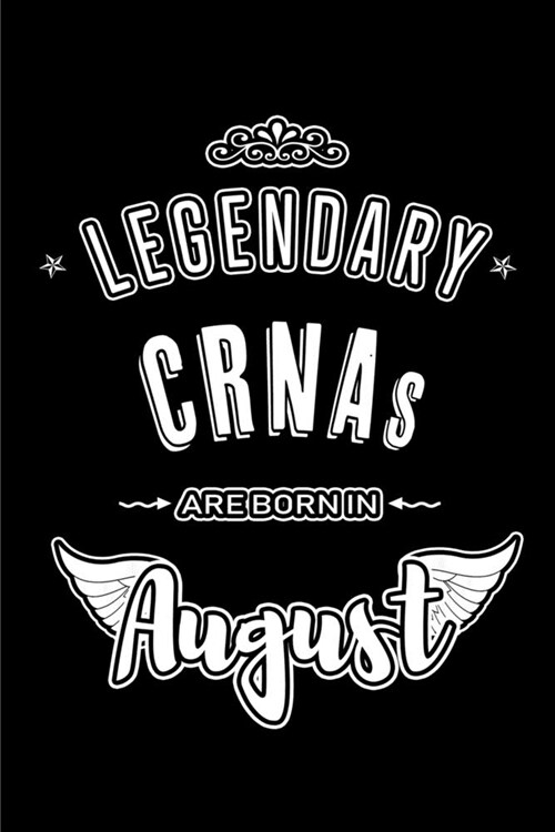 Legendary CRNAs are born in August: Blank Lined CRNA Journal Notebooks Diary as Appreciation, Birthday, Welcome, Farewell, Thank You, Christmas, Gradu (Paperback)