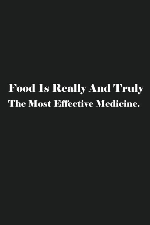 Food Is Really And Truly The Most Effective Medicine.: Blank Recipe Notebook To Write In Your Own Favorite Recipe (Paperback)