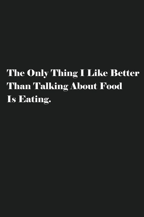 The Only Thing I Like Better Than Talking About Food Is Eating.: Blank Recipe Notebook To Write In Your Own Favorite Recipe (Paperback)