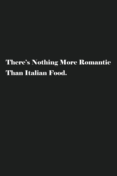 Theres Nothing More Romantic Than Italian Food.: Blank Recipe Notebook To Write In Your Own Favorite Recipe (Paperback)