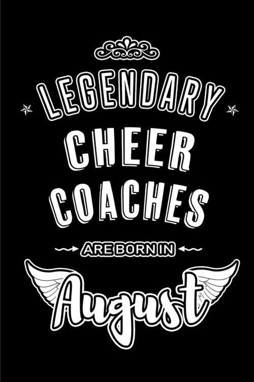 Legendary Cheer Coaches are born in August: Blank Lined Cheer Coach Journal Notebooks Diary as Appreciation, Birthday, Welcome, Farewell, Thank You, C (Paperback)