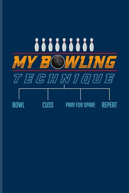 My Bowling Technique Bowl Cuss Pray For Spare Repeat: Funny Bowling Humor Journal - Notebook - Workbook For Bowler Ball, Bowlinggame, Shows, Strike, S (Paperback)