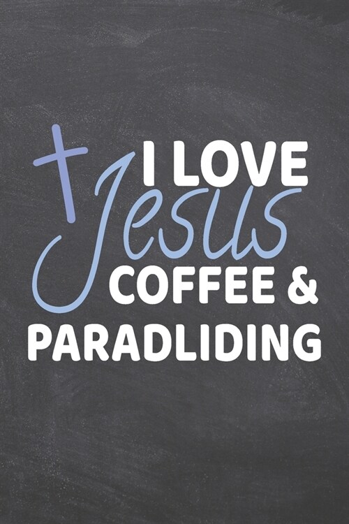 I Love Jesus Coffee & Paragliding: Paragliding Notebook, Planner or Journal - Size 6 x 9 - 110 Dot Grid Pages - Office Equipment, Supplies -Funny Para (Paperback)