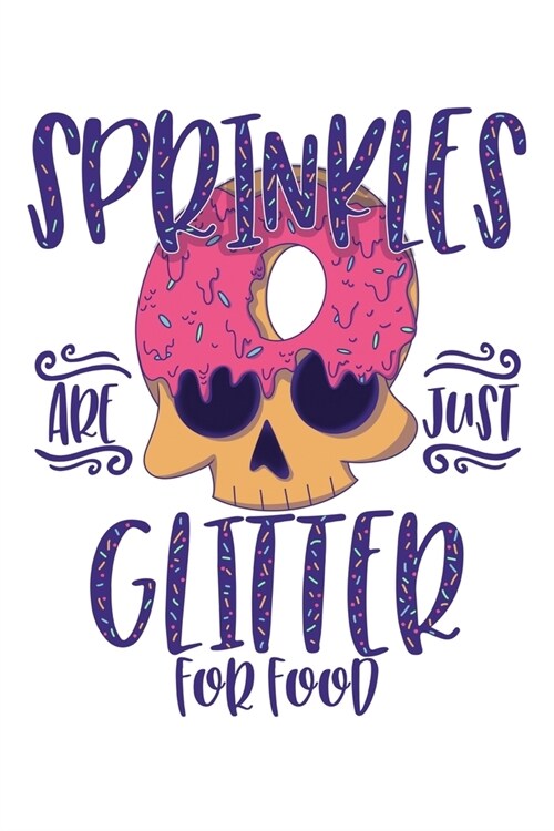 Sprinkles Are Just Glitter For Food: A Blank Lined Journal for Doughnut Enthusiasts (Donut Skull and Purple Sprinkles) (Paperback)