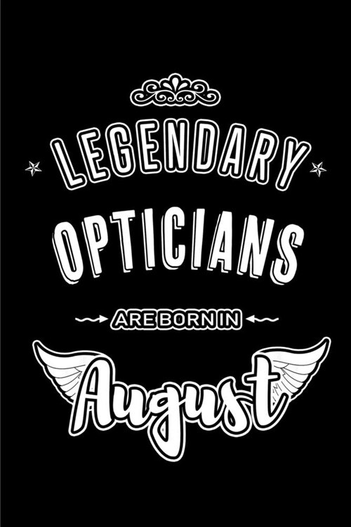Legendary Opticians are born in August: Blank Lined Optician Journal Notebooks Diary as Appreciation, Birthday, Welcome, Farewell, Thank You, Christma (Paperback)