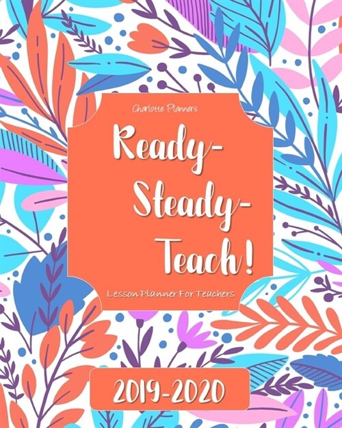 Lesson Planner for Teachers: School Year Agenda Plan - Annual Record from July to July - Weekly and Monthly Teacher Plan - Ready Steady Teach (Paperback)