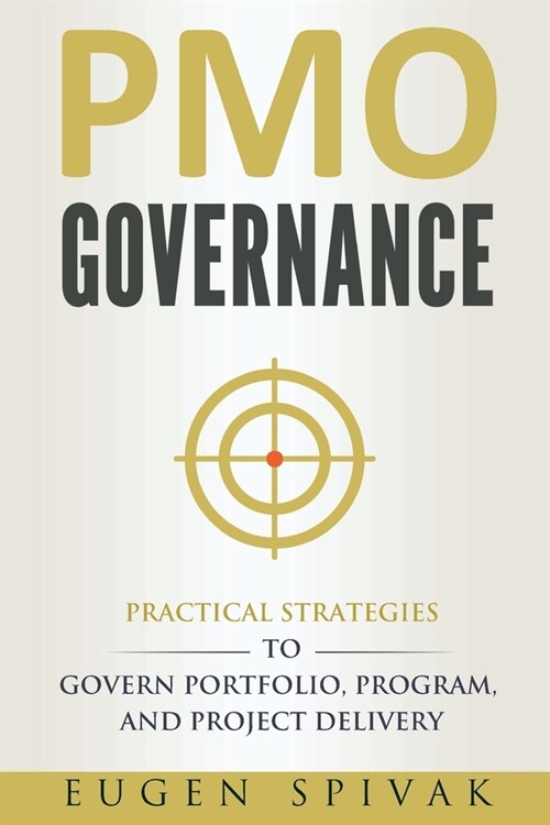 PMO Governance: Practical Strategies to Govern Portfolio, Program, and Project Delivery (Paperback)