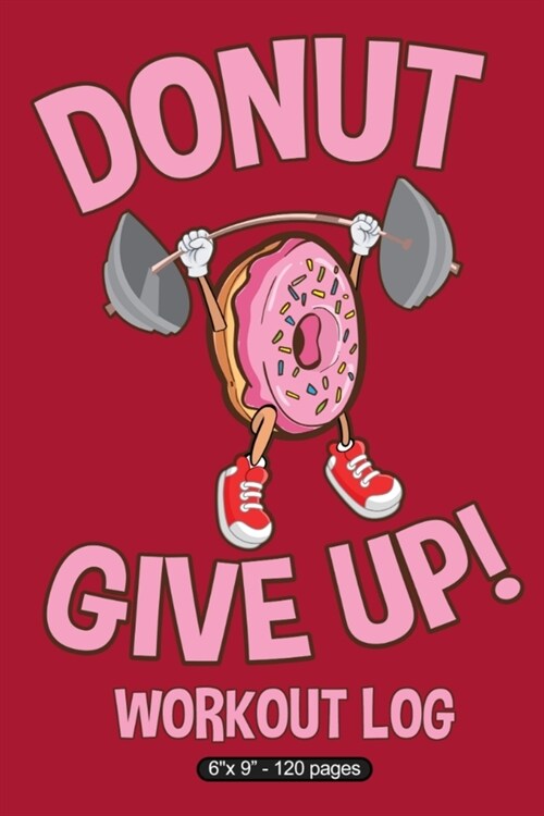 Donut Give Up!: 6 X 9 Workout Log (Paperback)